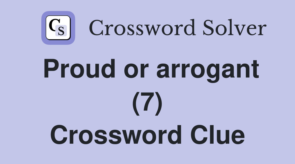 Proud or arrogant (7) Crossword Clue
