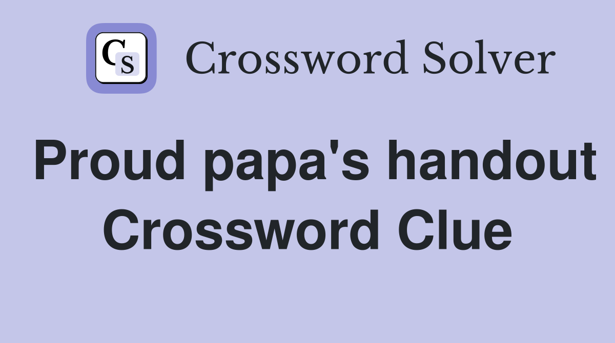 Proud papa's handout Crossword Clue