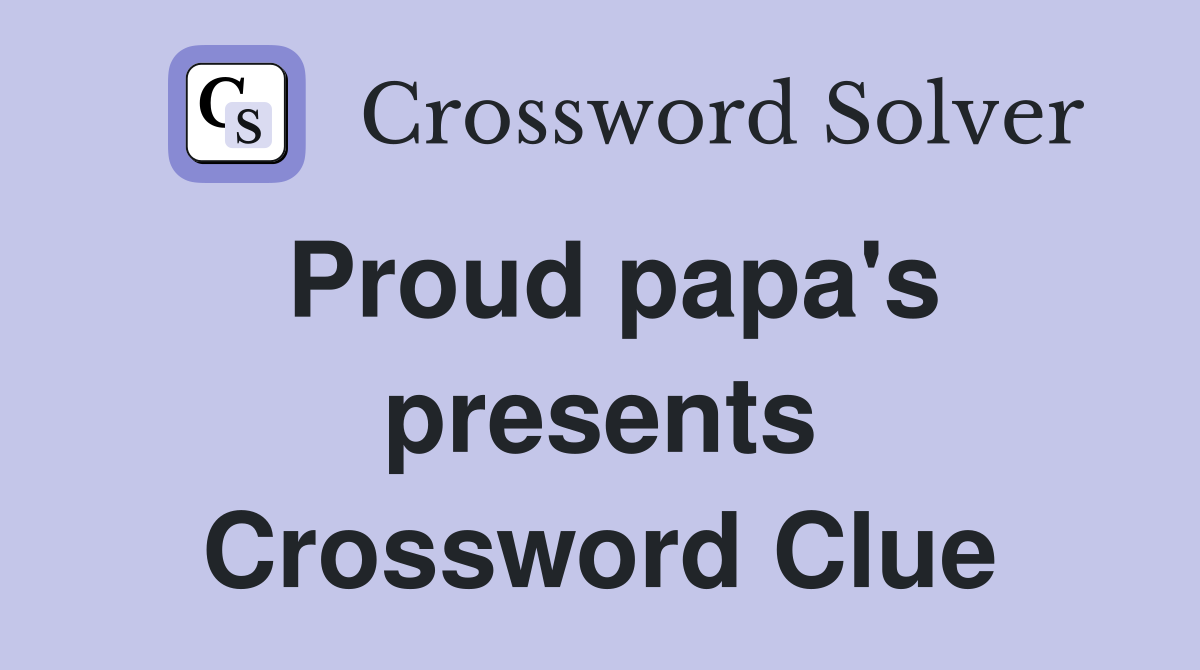 Proud papa's presents Crossword Clue