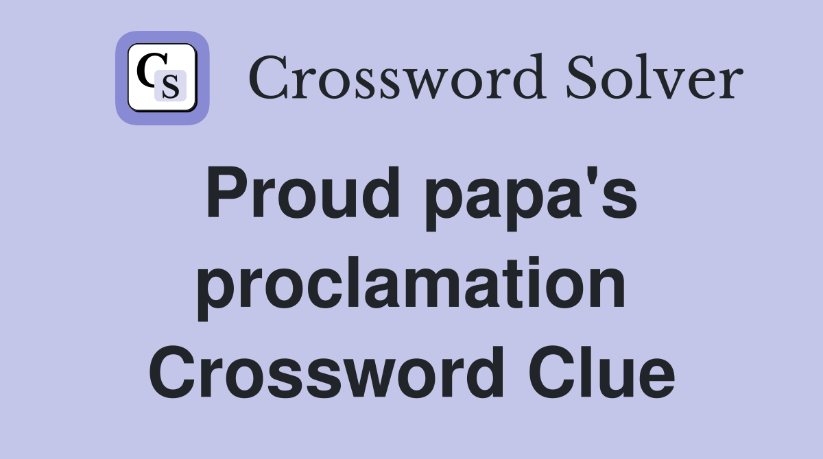 Proud papa's proclamation Crossword Clue