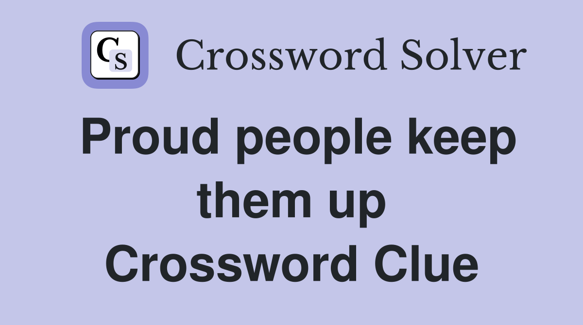 Proud people keep them up Crossword Clue