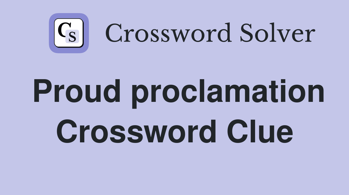 Proud proclamation Crossword Clue Answers Crossword Solver