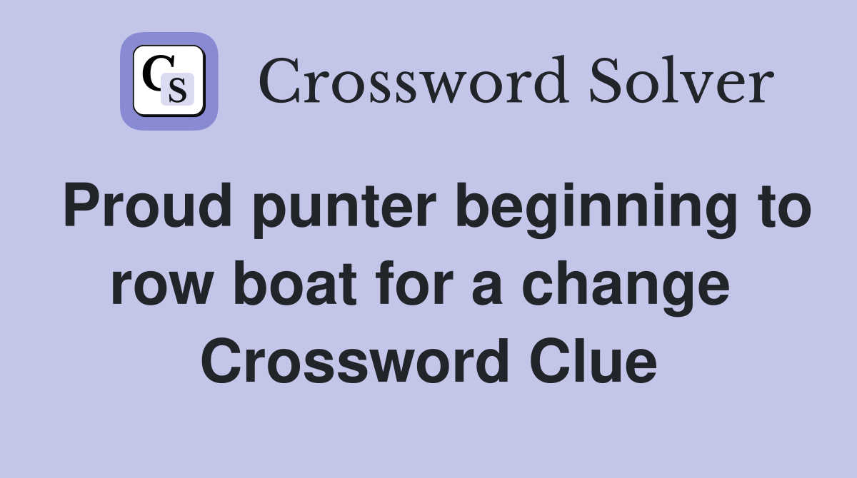 Proud punter beginning to row boat for a change  Crossword Clue