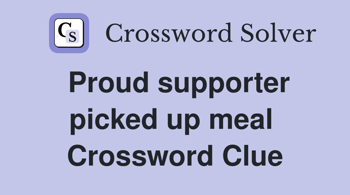 Proud supporter picked up meal  Crossword Clue