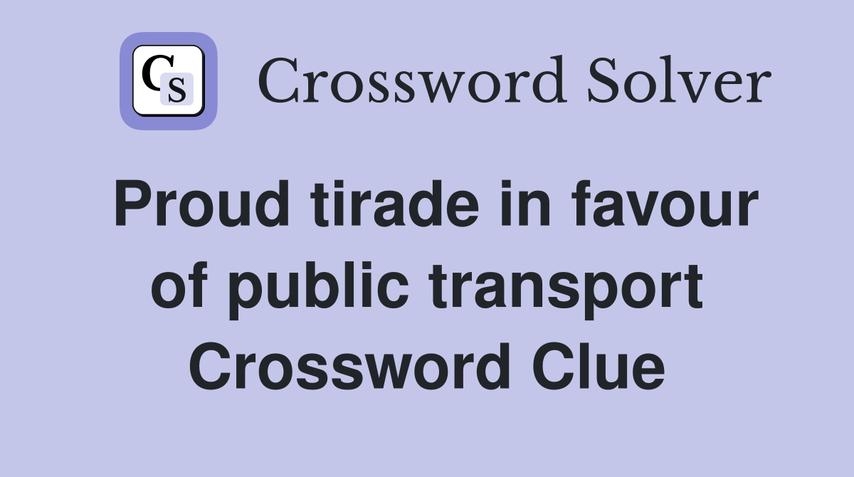 Proud tirade in favour of public transport Crossword Clue