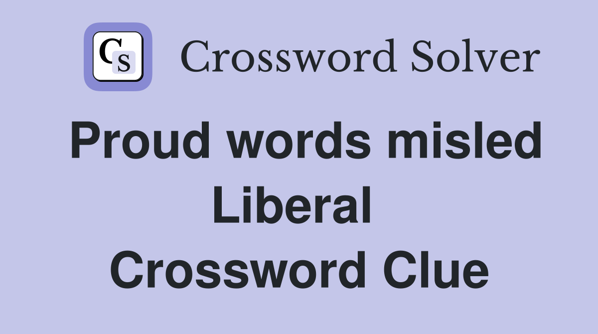 Proud words misled Liberal  Crossword Clue