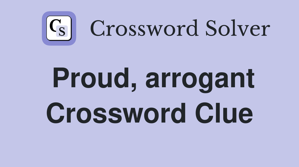 Proud, arrogant Crossword Clue