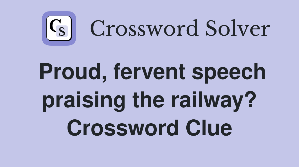 Proud, fervent speech praising the railway? Crossword Clue