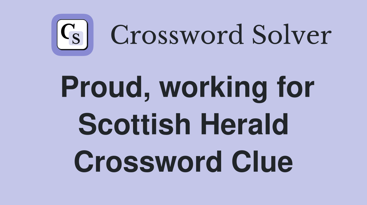 Proud, working for Scottish Herald Crossword Clue