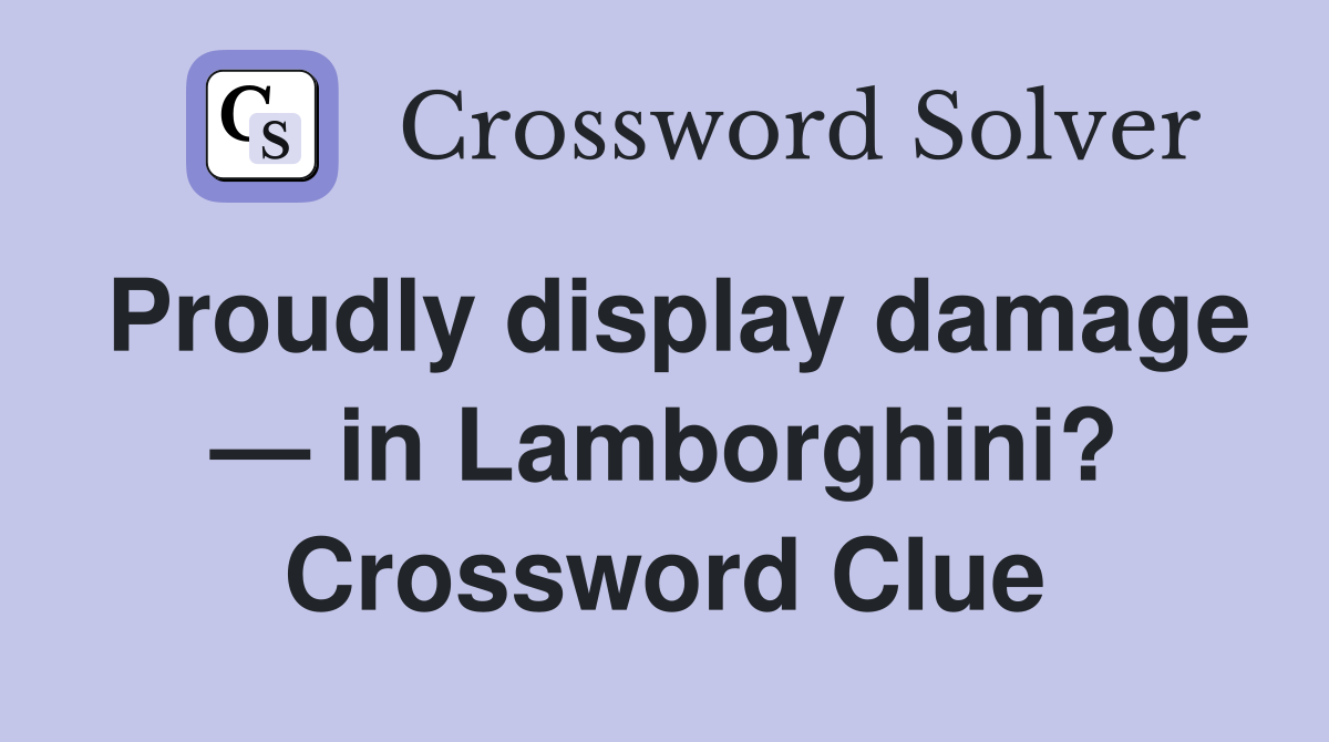 Proudly display damage — in Lamborghini? Crossword Clue