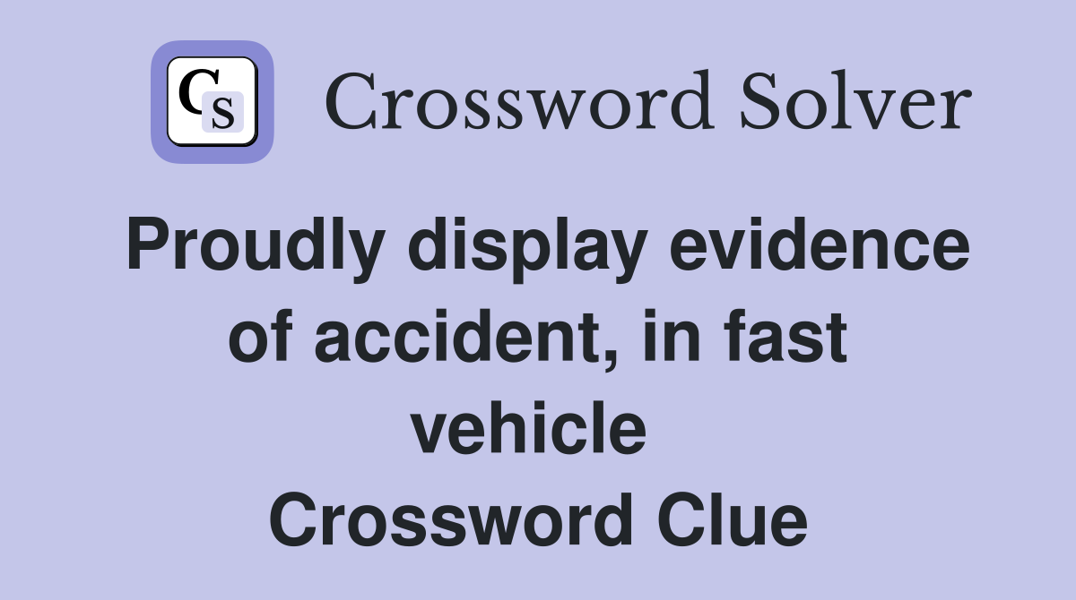 Proudly display evidence of accident, in fast vehicle  Crossword Clue