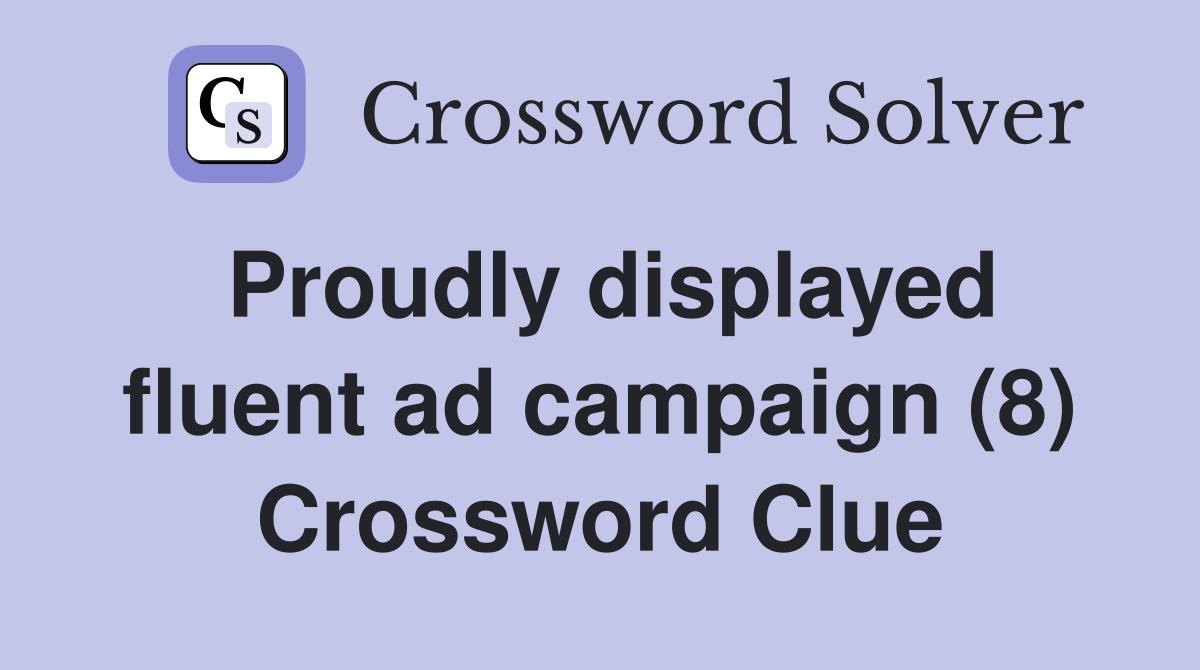 Proudly displayed fluent ad campaign (8) Crossword Clue