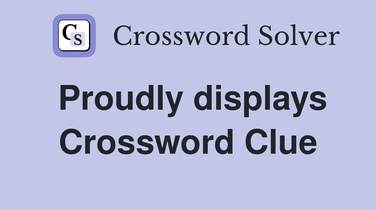 Proudly displays Crossword Clue