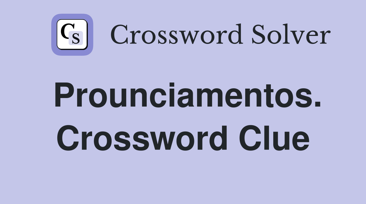 Prounciamentos. Crossword Clue