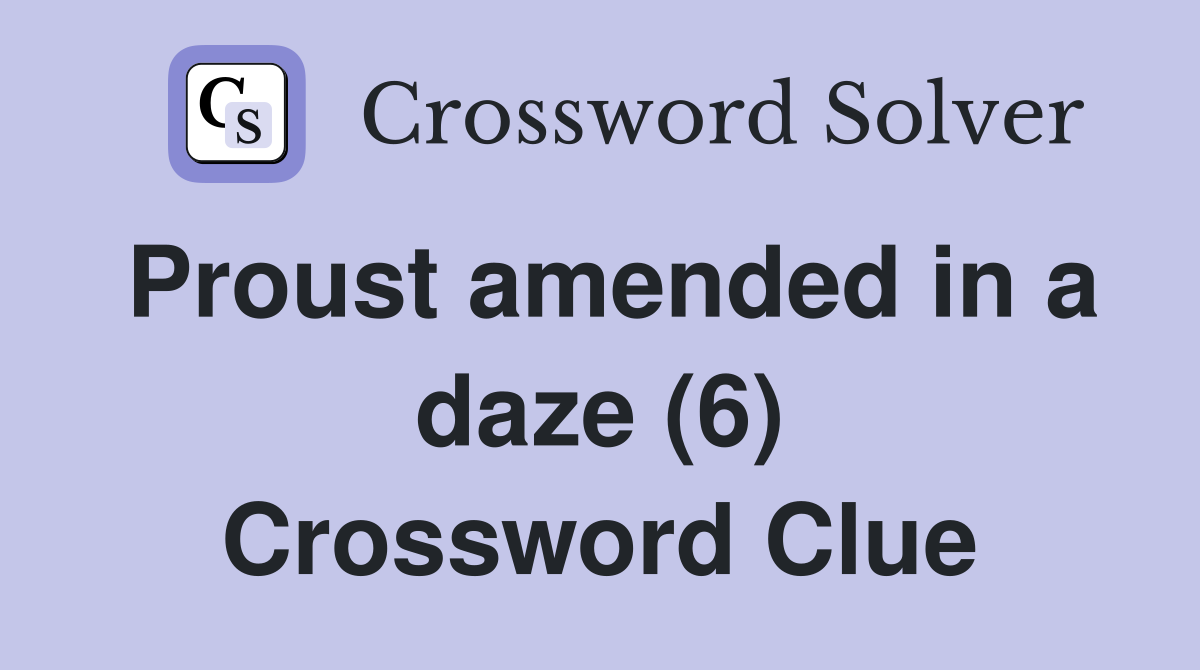 Proust amended in a daze (6) Crossword Clue