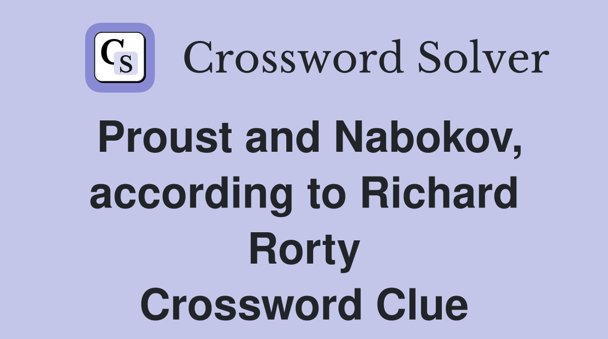 Proust and Nabokov, according to Richard Rorty Crossword Clue