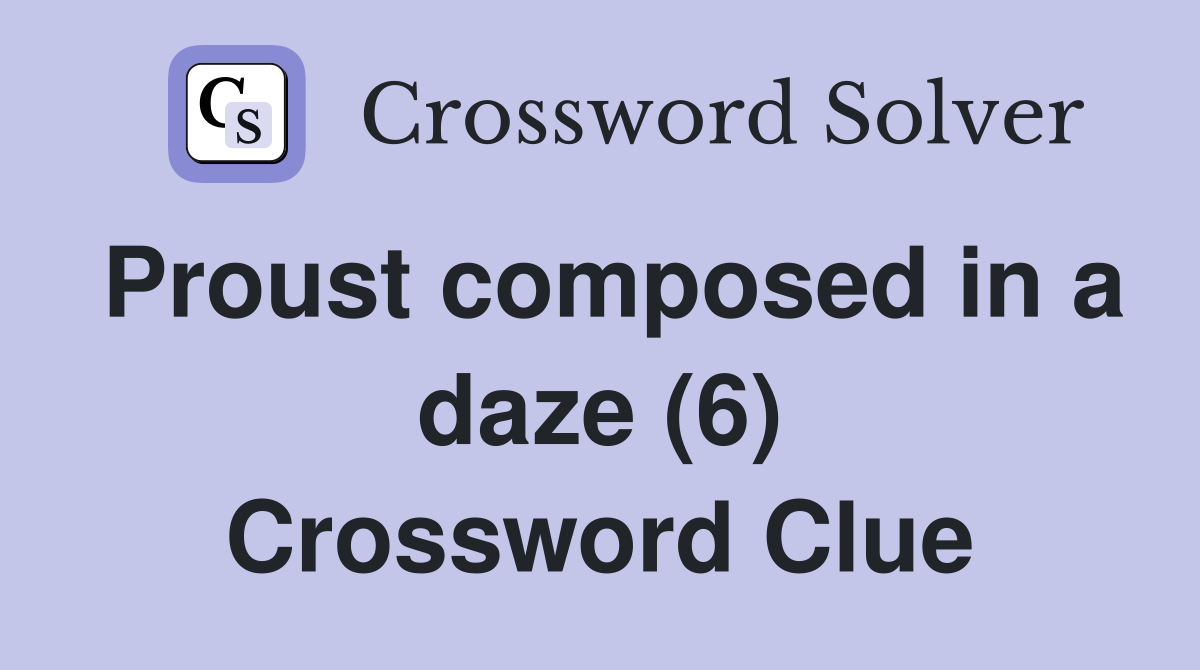 Proust composed in a daze (6) Crossword Clue