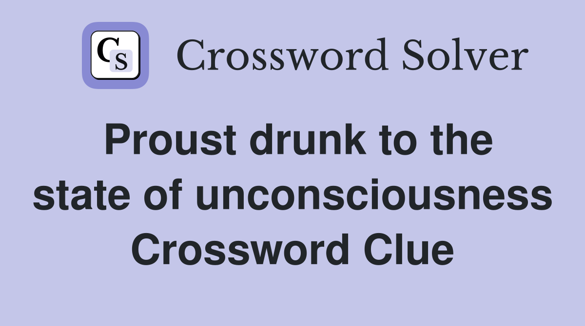 Proust drunk to the state of unconsciousness Crossword Clue