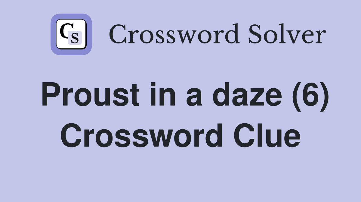 Proust in a daze (6) Crossword Clue