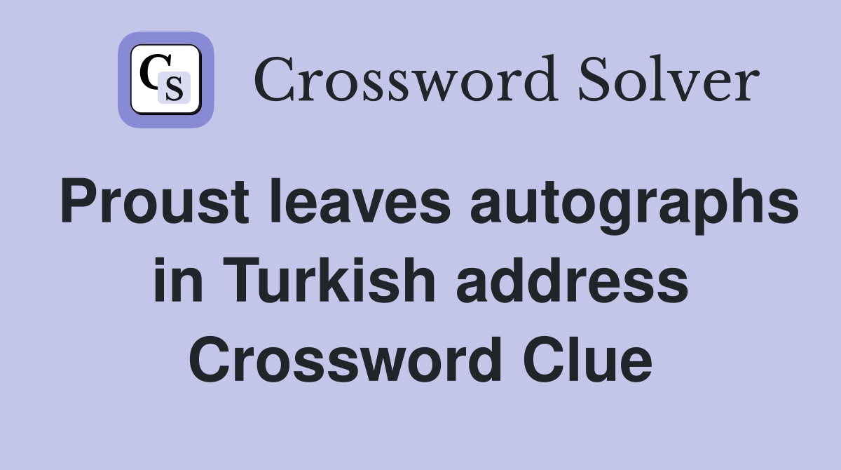 Proust leaves autographs in Turkish address Crossword Clue