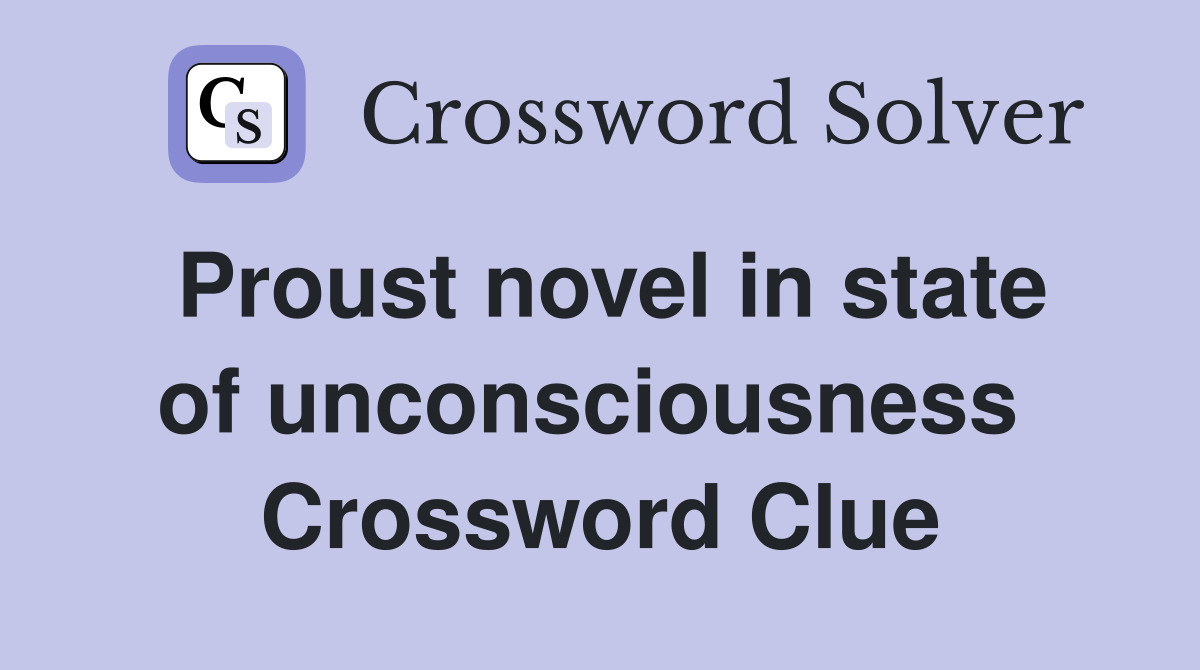Proust novel in state of unconsciousness  Crossword Clue