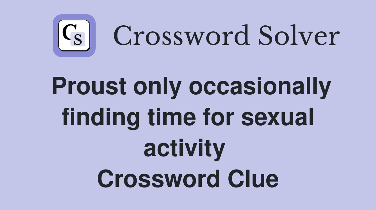 Proust only occasionally finding time for sexual activity  Crossword Clue