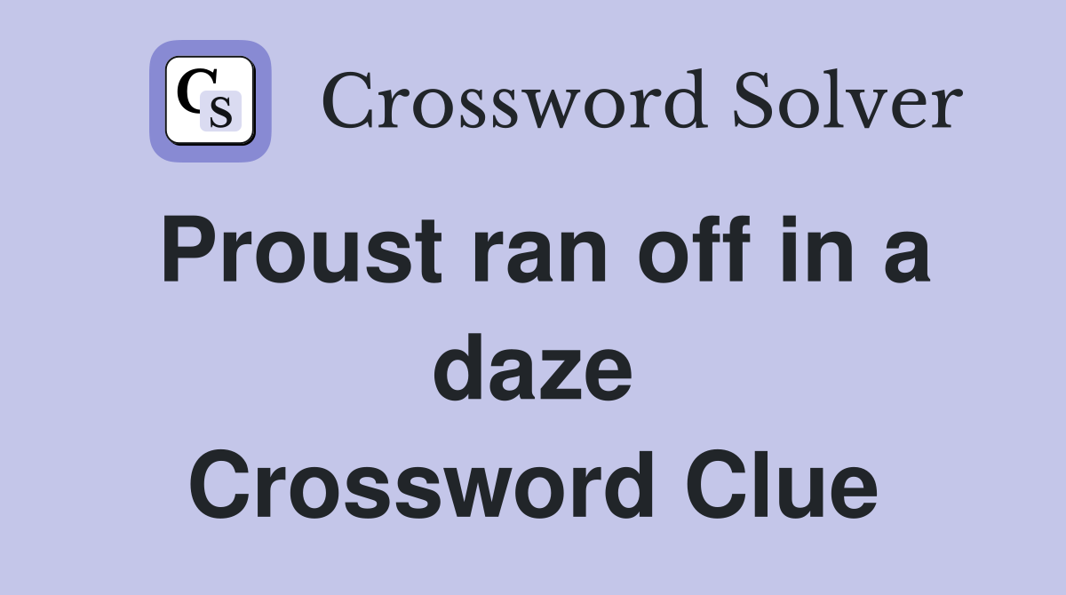 Proust ran off in a daze Crossword Clue