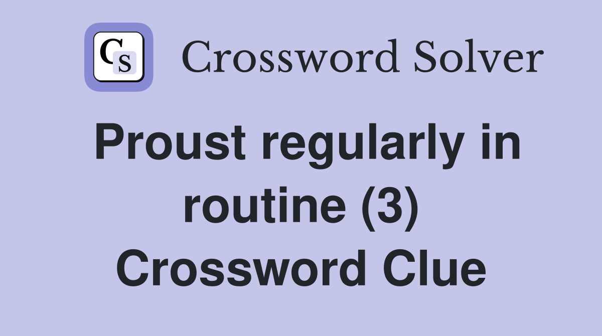 Proust regularly in routine (3) Crossword Clue