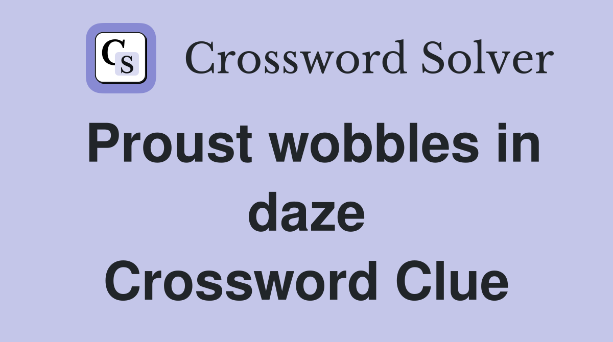 Proust wobbles in daze Crossword Clue