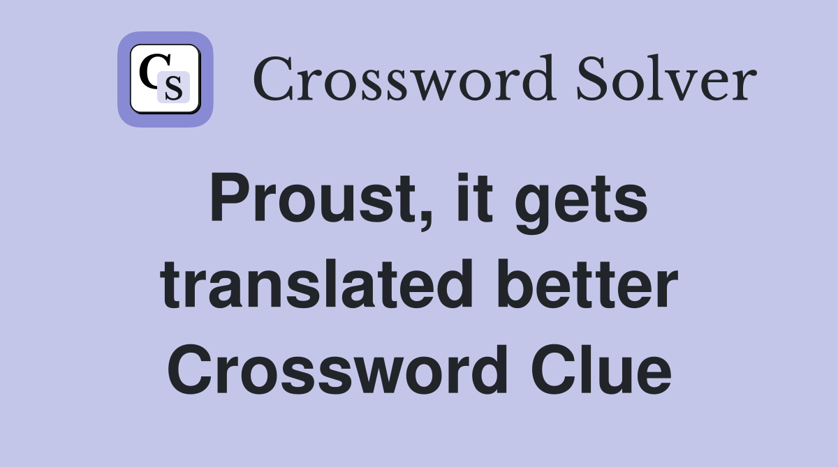Proust, it gets translated better Crossword Clue
