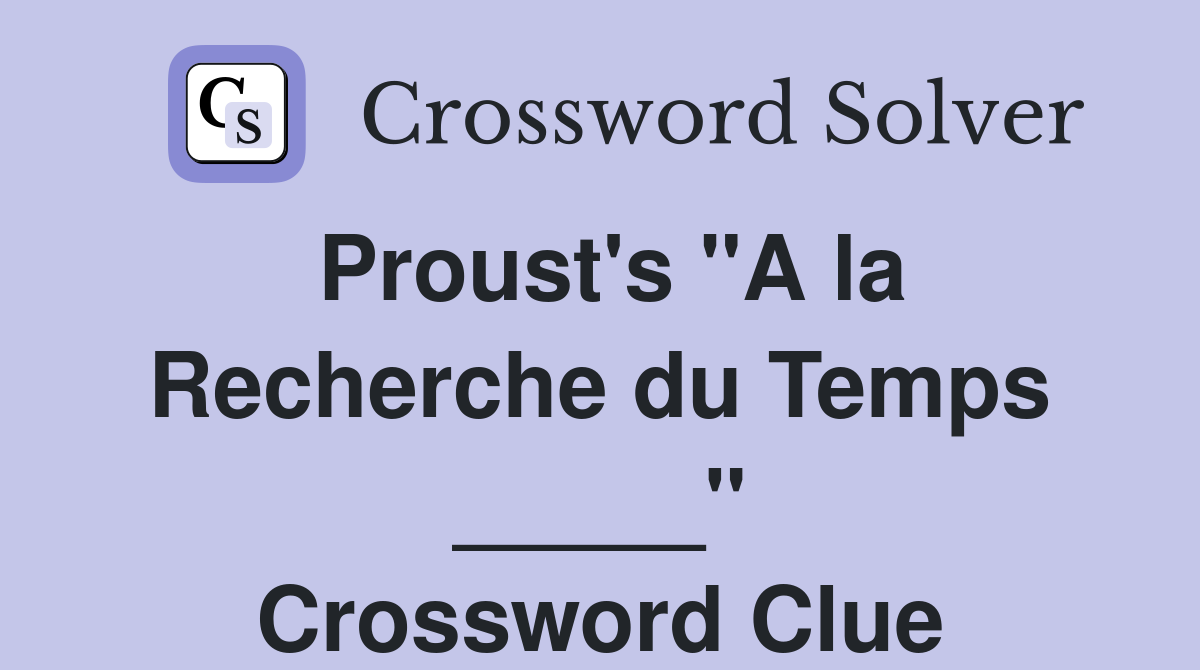 Proust's "A la Recherche du Temps _____" Crossword Clue