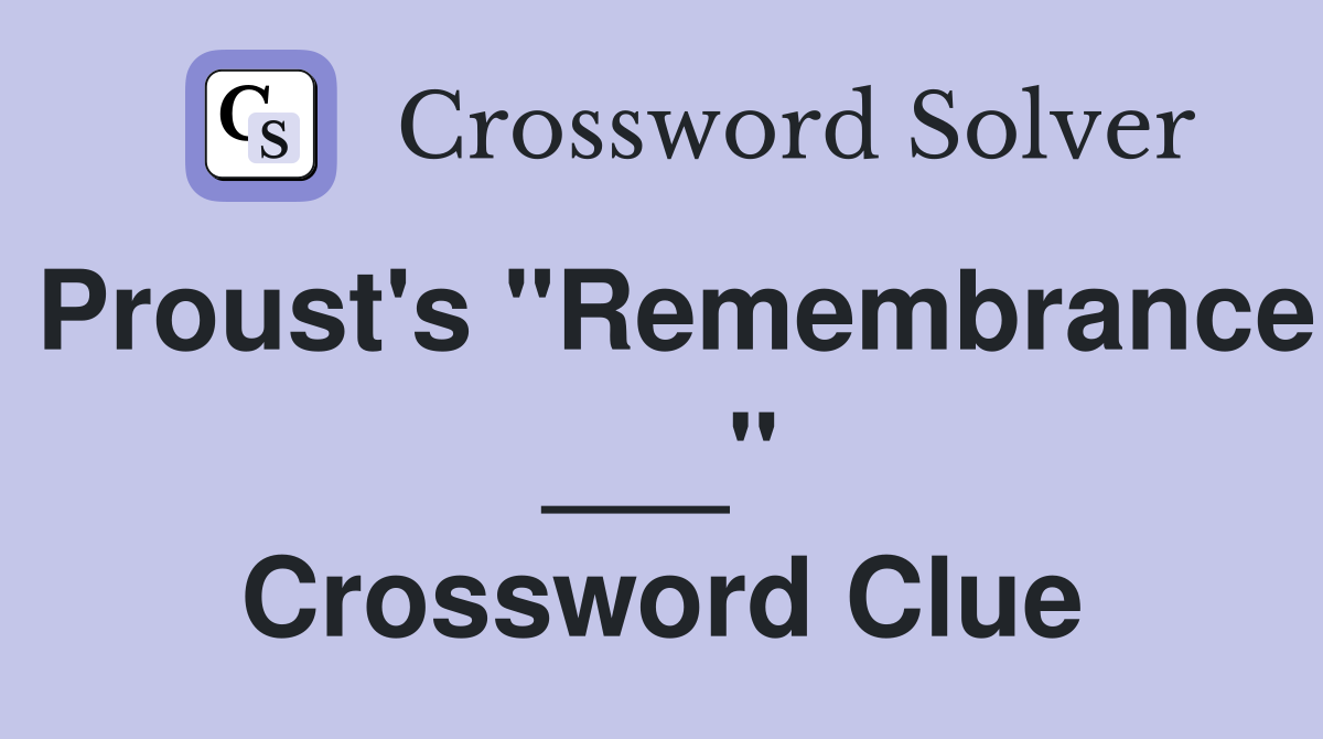 Proust's "Remembrance ___" Crossword Clue