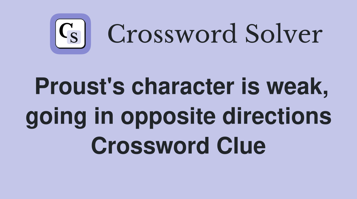 Proust's character is weak, going in opposite directions Crossword Clue