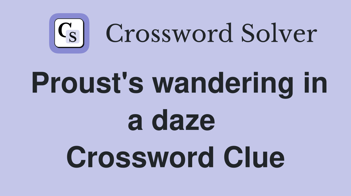 Proust's wandering in a daze  Crossword Clue