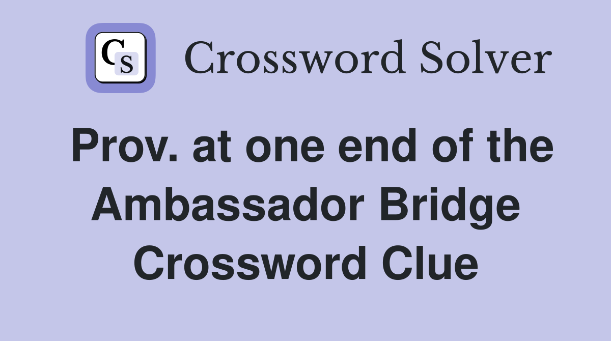 Prov. at one end of the Ambassador Bridge Crossword Clue