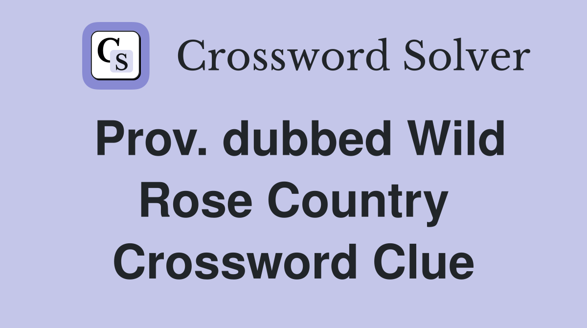 Prov. dubbed Wild Rose Country Crossword Clue