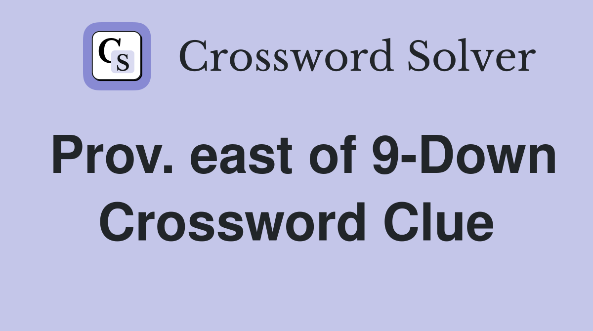 Prov. east of 9-Down Crossword Clue