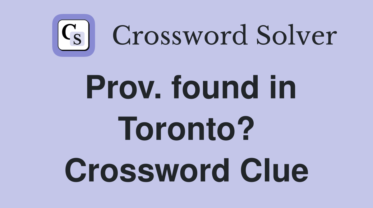 Prov. found in Toronto? Crossword Clue