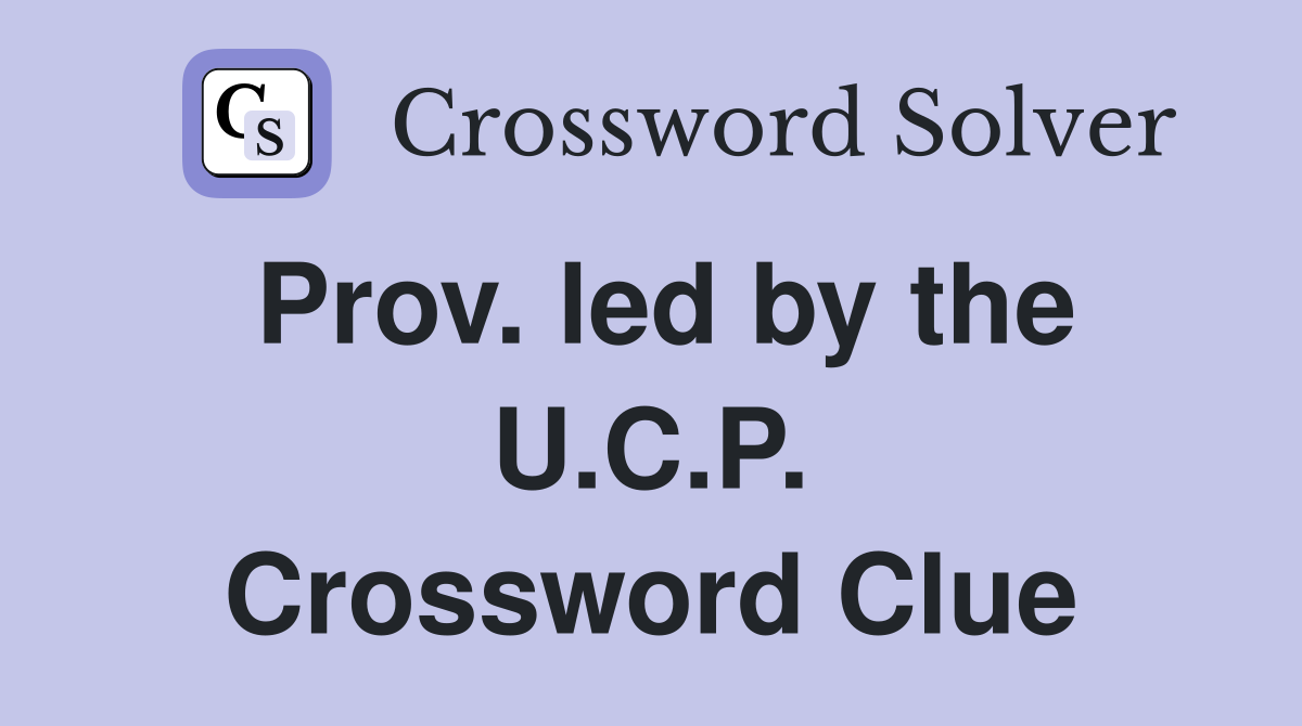 Prov. led by the U.C.P. Crossword Clue