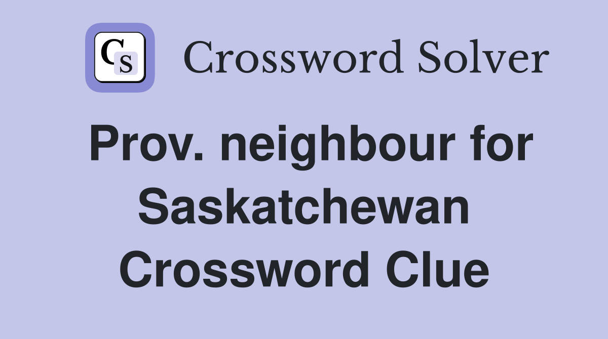 Prov neighbour for Saskatchewan Crossword Clue Answers Crossword