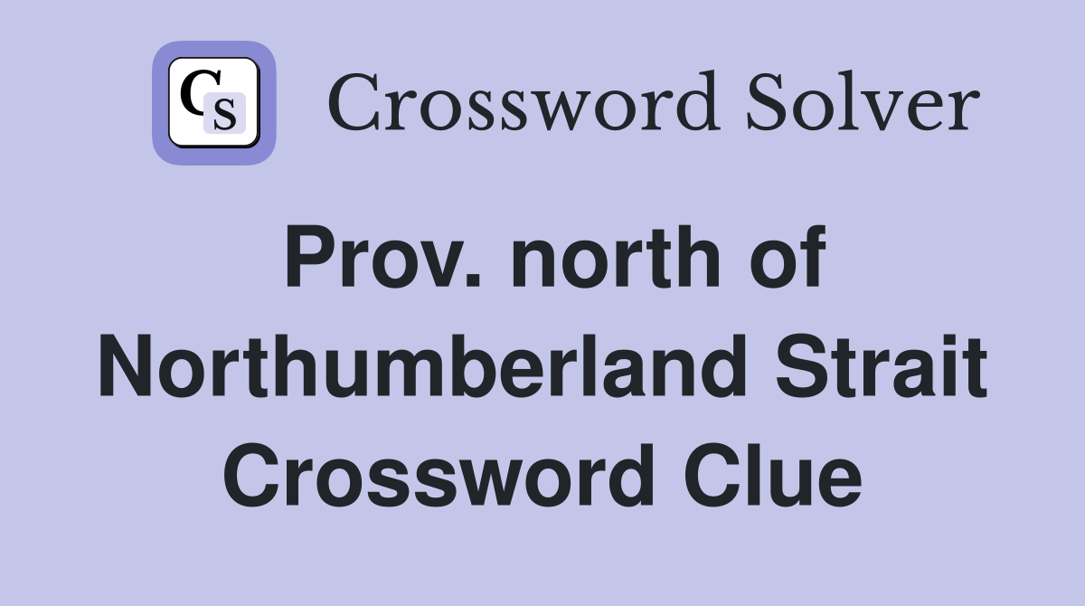 Prov. north of Northumberland Strait Crossword Clue