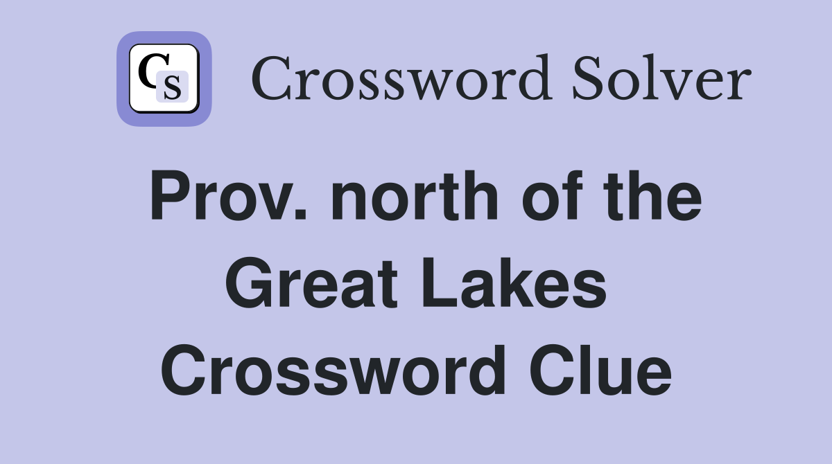 Prov. north of the Great Lakes Crossword Clue