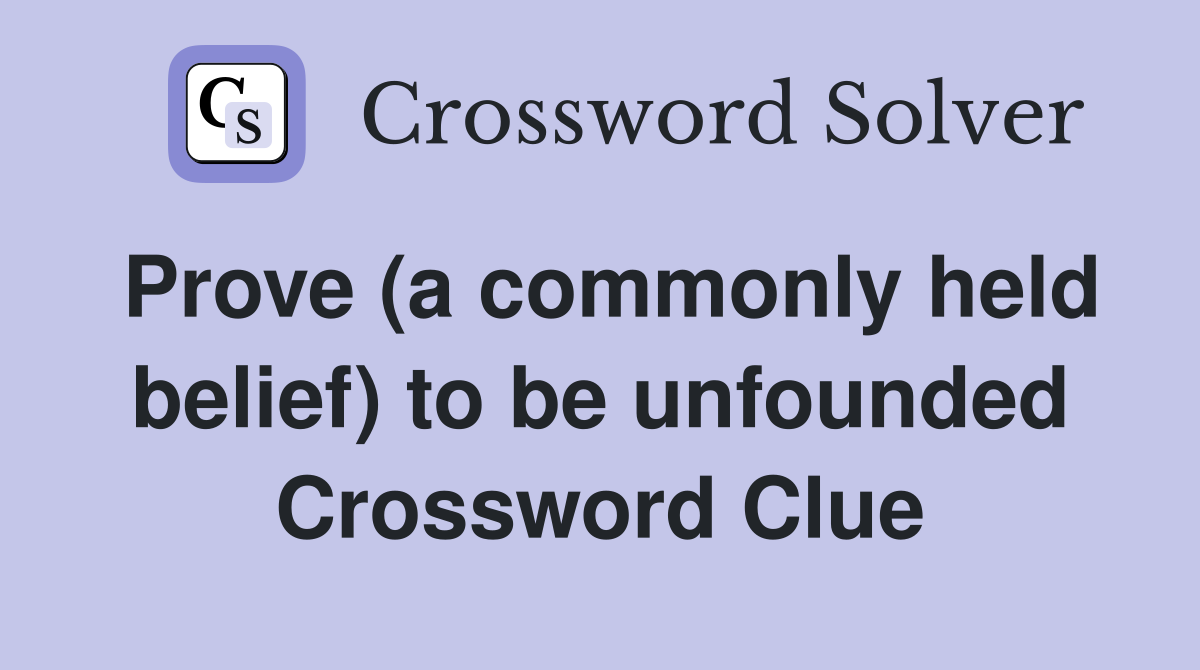 Prove (a commonly held belief) to be unfounded Crossword Clue