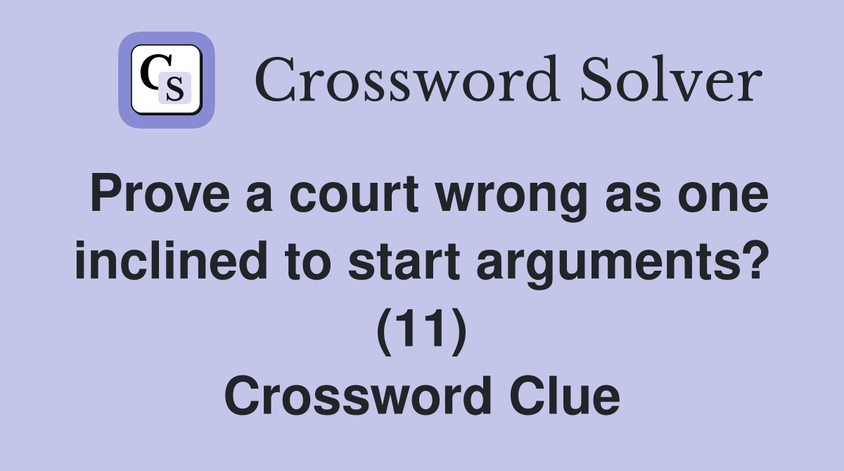 Prove a court wrong as one inclined to start arguments? (11) Crossword Clue
