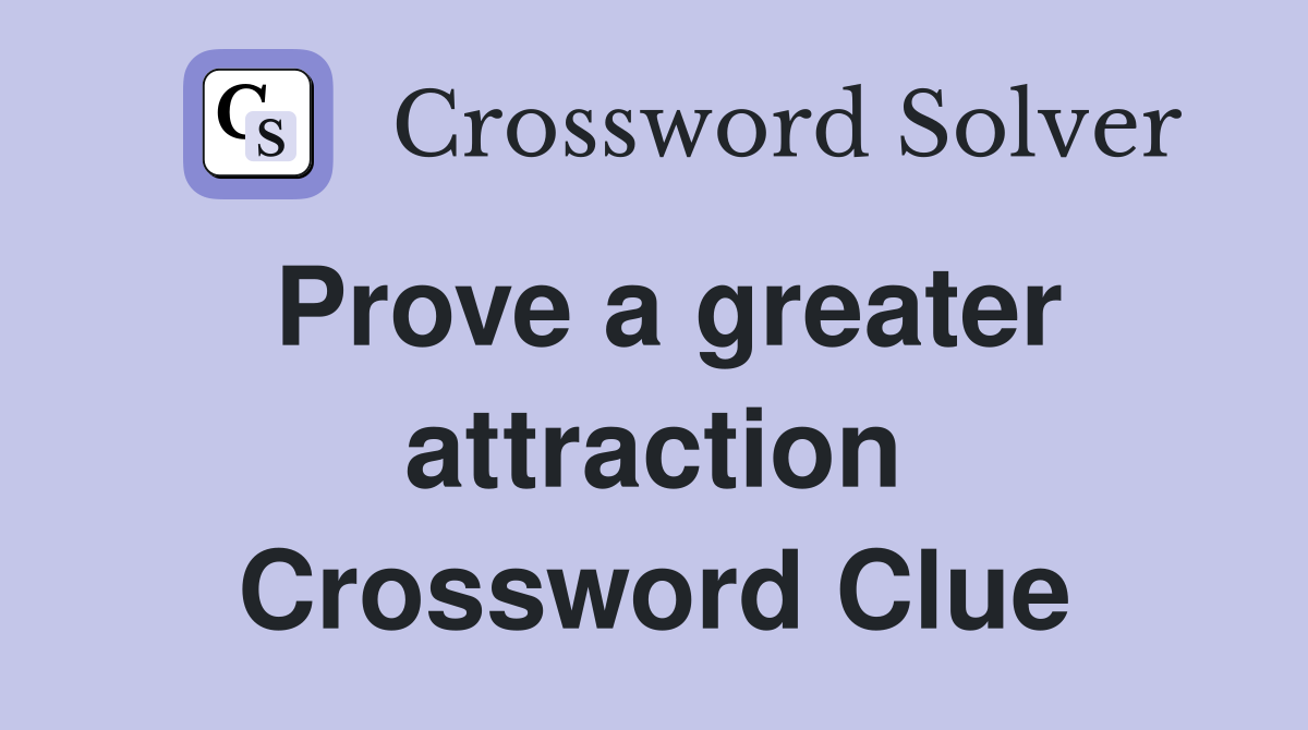 Prove a greater attraction Crossword Clue