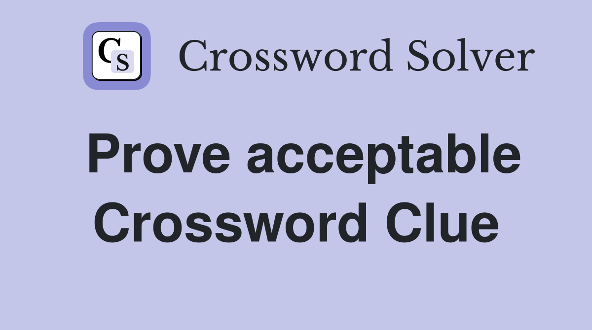 Prove acceptable Crossword Clue