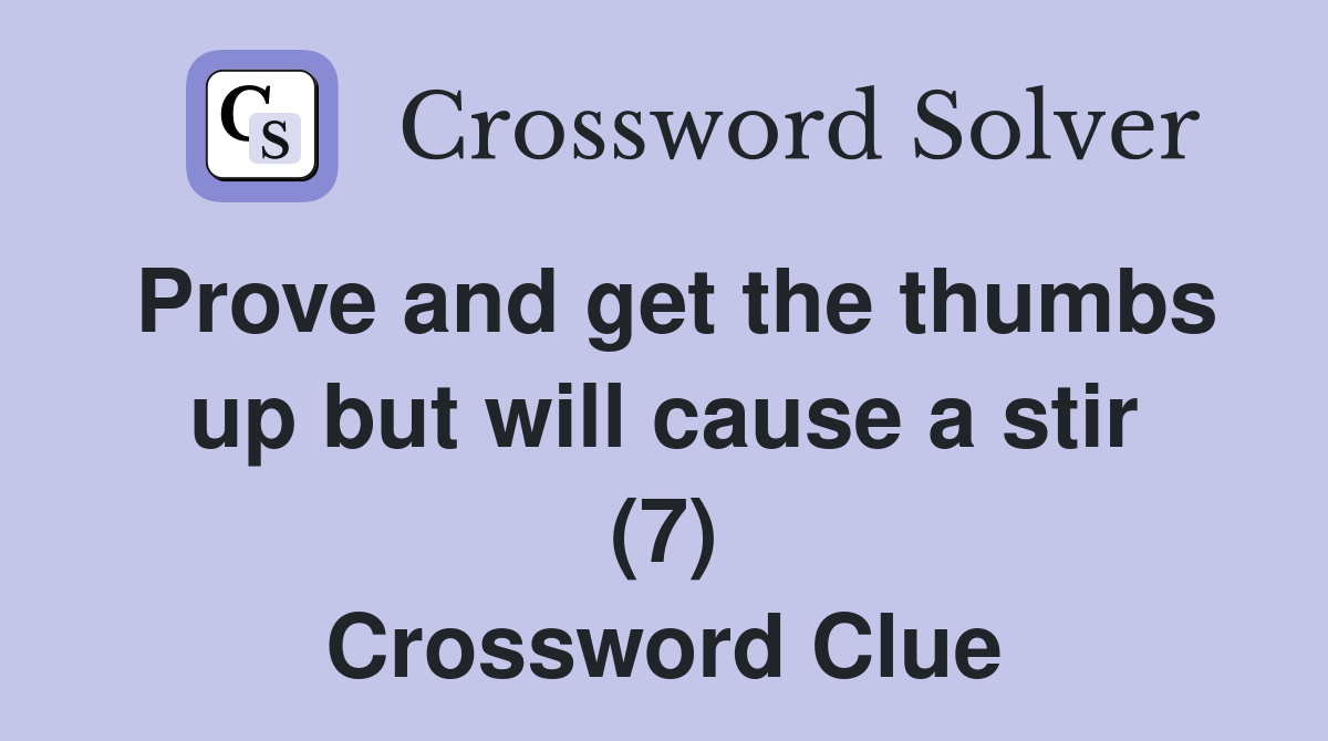 Prove and get the thumbs up but will cause a stir (7) Crossword Clue