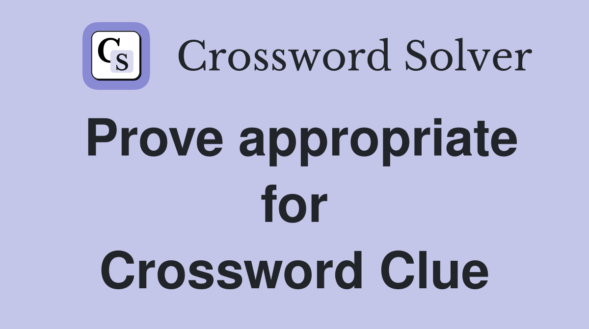 Prove appropriate for Crossword Clue