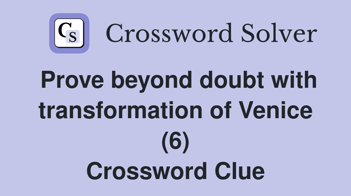 Prove beyond doubt with transformation of Venice (6) Crossword Clue