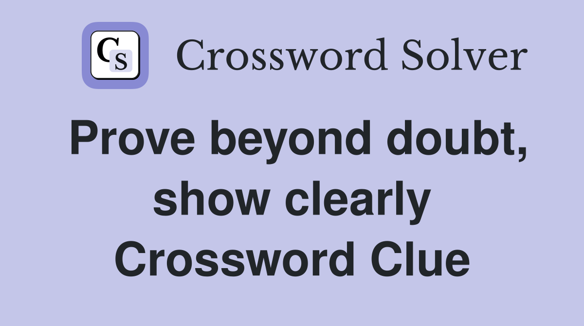 Prove beyond doubt, show clearly Crossword Clue